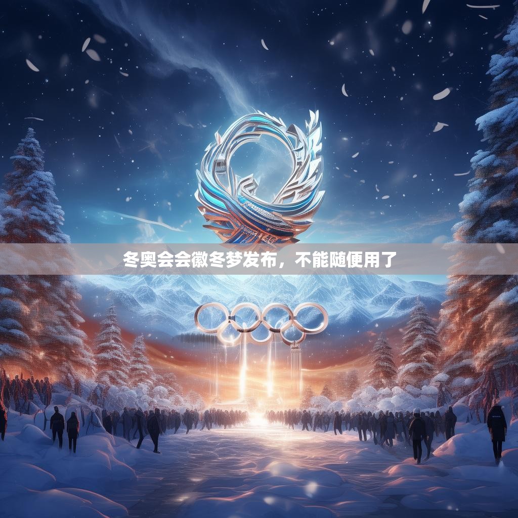 冬奥会会徽冬梦发布,不能随便用了 冬奥会会徽冬梦发布,不能随便用了